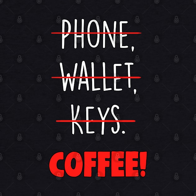 Phone,Wallet,Keys...Coffee by BrandyRay